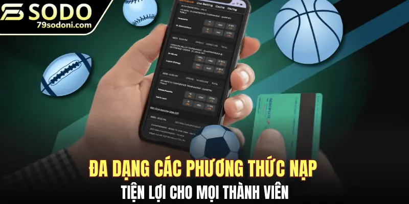 Đa dạng các phương thức nạp tiện lợi cho mọi thành viên