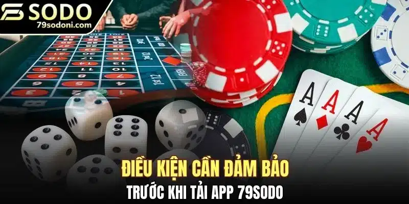 Điều kiện cần đảm bảo trước khi tải app 79sodo