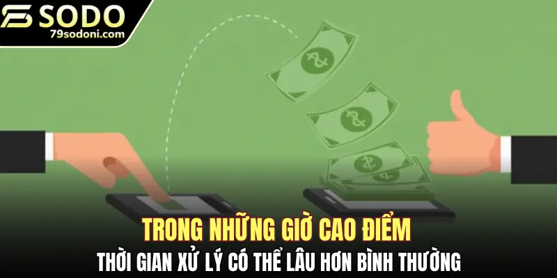 Trong những giờ cao điểm thời gian xử lý có thể lâu hơn bình thường