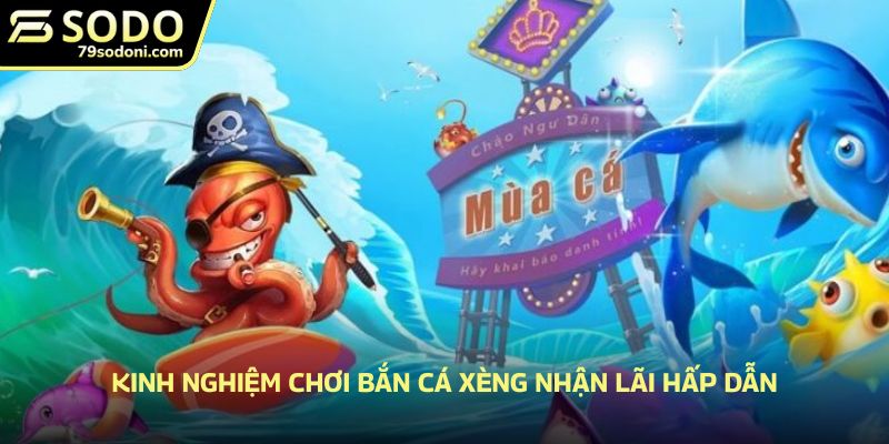 Kinh nghiệm chơi bắn cá xèng nhận lãi hấp dẫn