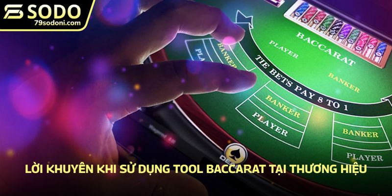 Lời khuyên khi sử dụng Tool Baccarat tại thương hiệu