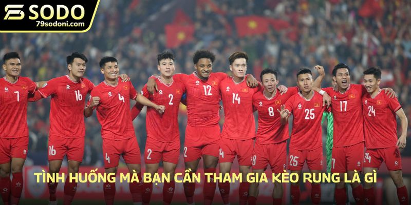 Tình huống mà bạn cần tham gia kèo rung là gì